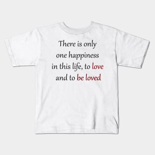 there is only one happiness in this life, to love and to be loved Kids T-Shirt